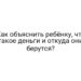 Как объяснить ребёнку, что такое деньги и откуда они берутся?